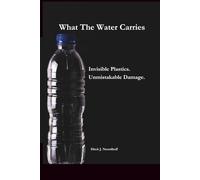 What The Water Carries: Invisible Plastics - Unmistakable Damage.