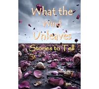 What the Wind Unleaves: Stories to Tell