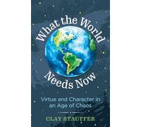 What the World Needs Now: Virtue and Character in an Age of Chaos