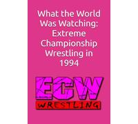 What the World Was Watching: Extreme Championship Wrestling in 1994