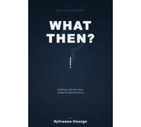 What Then?: Building a Life That Keeps Asking the Right Questions