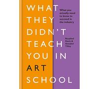 What They Didn't Teach You in Art School: What you need to know to survive as an artist