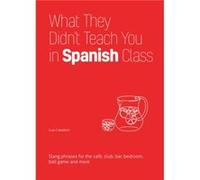What They Didnt Teach You In Spanish Class by Juan Caballero Juan Caballero (Auteur)