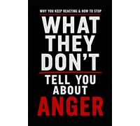 What They Don’t Tell You About Anger: Why You Keep Reacting & How To Stop