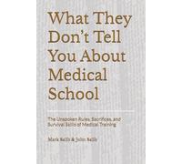 What They Don’t Tell You About Medical School: The Unspoken Rules, Sacrifices, and Survival Skills of Medical Training