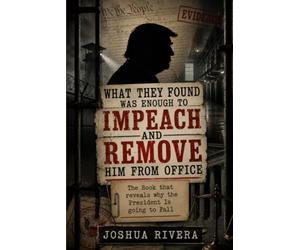 What They Found Was Enough to Impeach and Remove Him from Office: The Book That Reveals Why the President Is Going to Fall