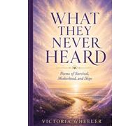 What They Never Heard: Poems of Survival, Motherhood, and Hope