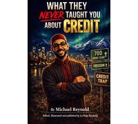 What They Never Taught You About Credit: A straight-talk guide to understanding, fixing, and using credit the right way.