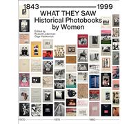 What They Saw - Historical Photobooks By Women 1843-1999