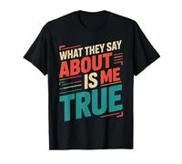 What They Say About Me is True Citations de Sarcasme |- T-Shirt