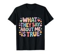 What They Say About Me is True Citations de Sarcasme T-Shirt