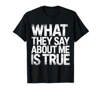 What They Say About Me is True Sarcasm Quotes - T-Shirt