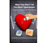 What They Won’t Tell You About Hypertension: Nutritional Secrets for High Blood Pressure