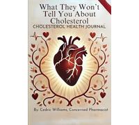 What They Won't Tell You About Cholesterol: Cholesterol Health Journal