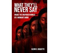 What They'll Never Say: Inside the Unspoken World of a Woman’s Mind