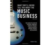 What They'll Never Tell You about the Music Business, Third Edition: The Complete Guide for Musicians, Songwriters, Producers, Managers, Industry Executives, Attorneys, and Accountants - [Version Orig