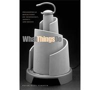 What Things Do: Philosophical Reflections on Technology, Agency, And Design
