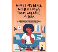 What This Black Woman Knows From Working 34 Jobs: A Quick Guide to Handling The 10 Most Common Problems for Getting Employment, From A Woman Whose Been There