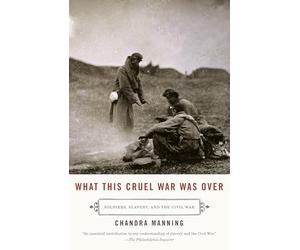 What This Cruel War Was Over: Soldiers, Slavery, and the Civil War