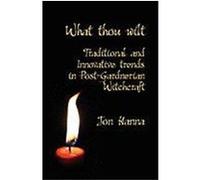 What Thou Wilt: Traditional and Innovative Trends in Post-Gardnerian Witchcraft Hanna, Jon (Auteur)