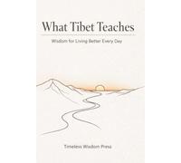What Tibet Teaches: Tibetan Proverbs as a Map for Mindfulness, Inner Peace, and Everyday Growth