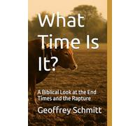 What Time Is It?: A Biblical Look at the End Times and the Rapture