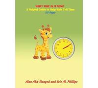 What Time Is It Now: A Helpful Guide To Help Kids Tell Time (Education For Children)
