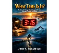 What Time Is It?: Ten Simple Things That Changed My Life and Can Change Yours Too