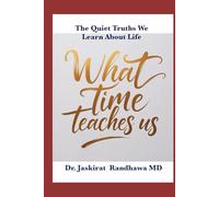 What Time Teaches Us: The Quiet Truths We Learn About Life