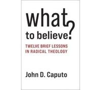What to Believe - Caputo John D. Thomas J. Watson Professor of Religion and Humanities Syracuser University - Columbia University Press - Livre en Anglais Caputo John D. Thomas J. Watson Professor of