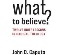 What to Believe - Caputo John D. Thomas J. Watson Professor of Religion and Humanities Syracuser University - Columbia University Press - Livre en Anglais Caputo John D. Thomas J. Watson Professor of 