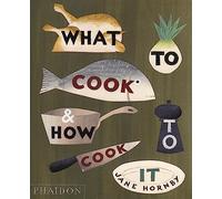 WHAT TO COOK AND HOW TO COOK IT