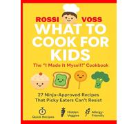 What to Cook for Kids: The “I Made It Myself!” Cookbook: 27 Ninja-Approved Recipes Even Picky Eaters Can’t Resist
