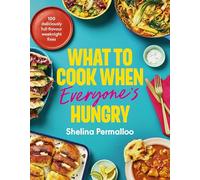 What to Cook When Everyone's Hungry: 100 deliciously full-flavour weeknight fixes