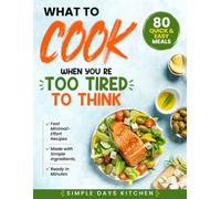 What to Cook When You’re Too Tired to Think: 80 No-Brain Meals for Exhausted Days | Fast Minimal-Effort Recipes Made with Simple Ingredients, Ready in Minutes
