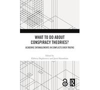 What to Do About Conspiracy Theories?: Academic Entanglements in Conflicts over Truths
