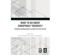What to Do About Conspiracy Theories?: Academic Entanglements in Conflicts over Truths
