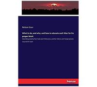 What To Do, And Why, And How To Educate Each Man For His Proper Work