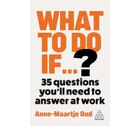 What to Do If...?: 35 Questions You'll Need to Answer at Work
