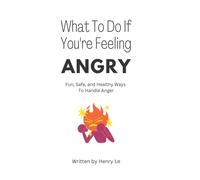 What To Do If You're Feeling Angry: Fun, Safe, And Healthy Ways To Handle Anger