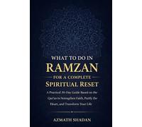What to Do in Ramzan for a Complete Spiritual Reset: A Practical 30-Day Guide Based on the Qur’an to Strengthen Faith, Purify the Heart, and Transform Your Life