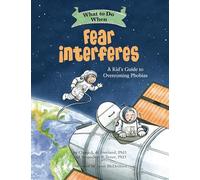 What to Do When Fear Interferes: A Kid's Guide to Overcoming Phobias