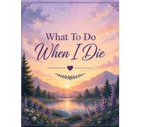What To Do When I Die: End of Life Planner, Checklist & Organizer - Detailed Information About My Accounts, & Affairs, A Simple Organizer,Belongings & Wishes, 8.5 x 11 in (21.59 x 27.94 cm)
