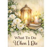 What To Do When I Die: End of Life Planner & Organizer, Checklist Included - Important Information About My Accounts, Affairs & Belongings, A Simple Guide, 8.5 x 11 in