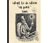 What to Do When I’m Gone Book: A Peace-of-Mind Planner to Organize My Affairs, Final Wishes, and Everything My Family Will Need