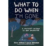What to Do When I'm Gone: A Mother's Wisdom to Her Daughter