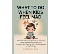 What to Do When Kids Feel Mad: A Simple, Step-by-Step Guide to Teaching Children Anger Management Skills, Emotional Self-Control, and Calm Responses to Big Feelings