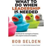 What To Do When Leadership Is Needed A workbook for managers of teams who aspire to become leaders - Bob Selden - Bob Selden - Livre en Anglais Bob SeldenBob Selden (Auteur)