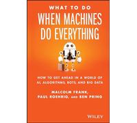Que faire quand les machines font tout – Réussir avec l'IA, les algorithmes, les bots et le big data