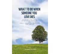 What To Do When Someone You Love Dies: A Step by Step Guide, After Death Checklist and Family Emergency Workbook for Families